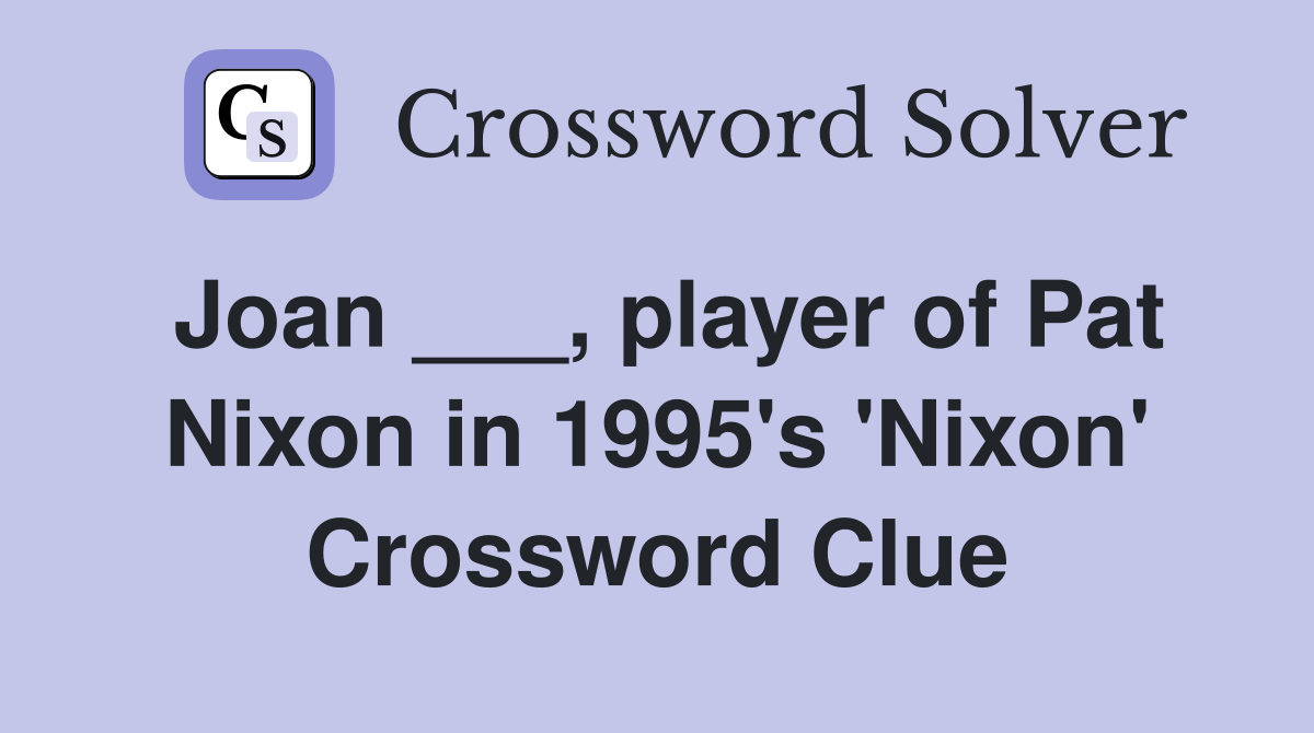 Joan ___, player of Pat Nixon in 1995's 'Nixon' Crossword Clue