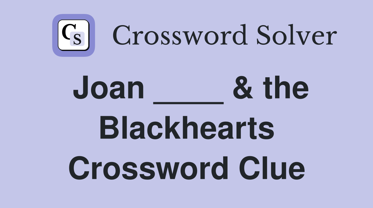 Joan ____ & the Blackhearts Crossword Clue