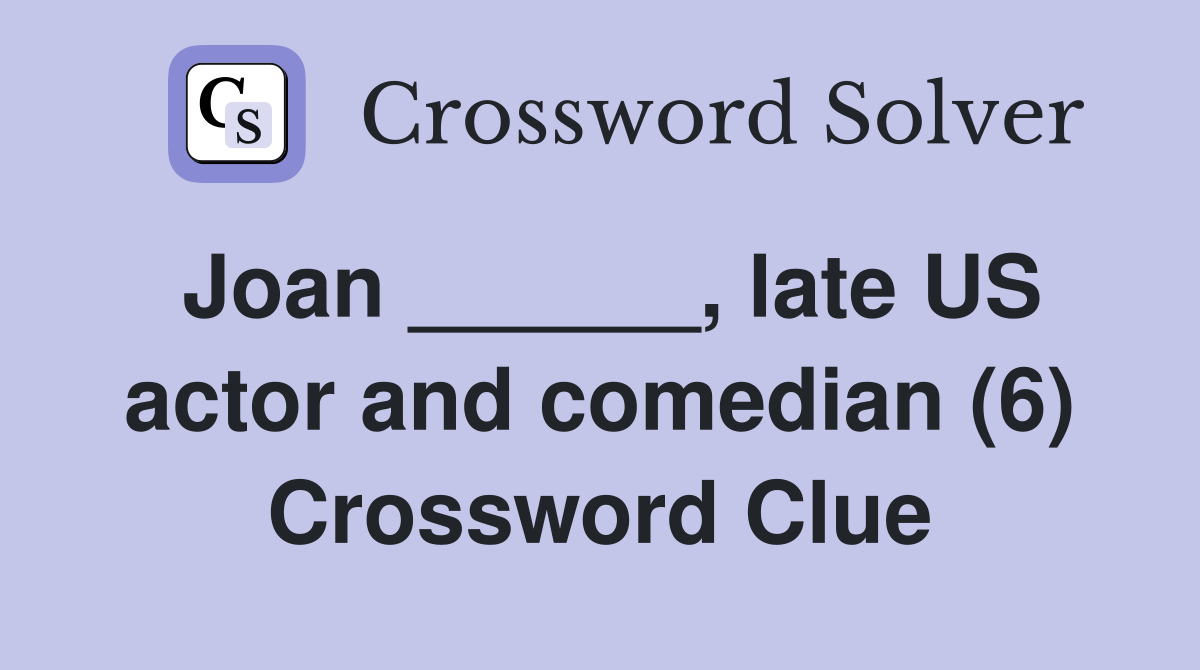 Joan ______, late US actor and comedian (6) Crossword Clue