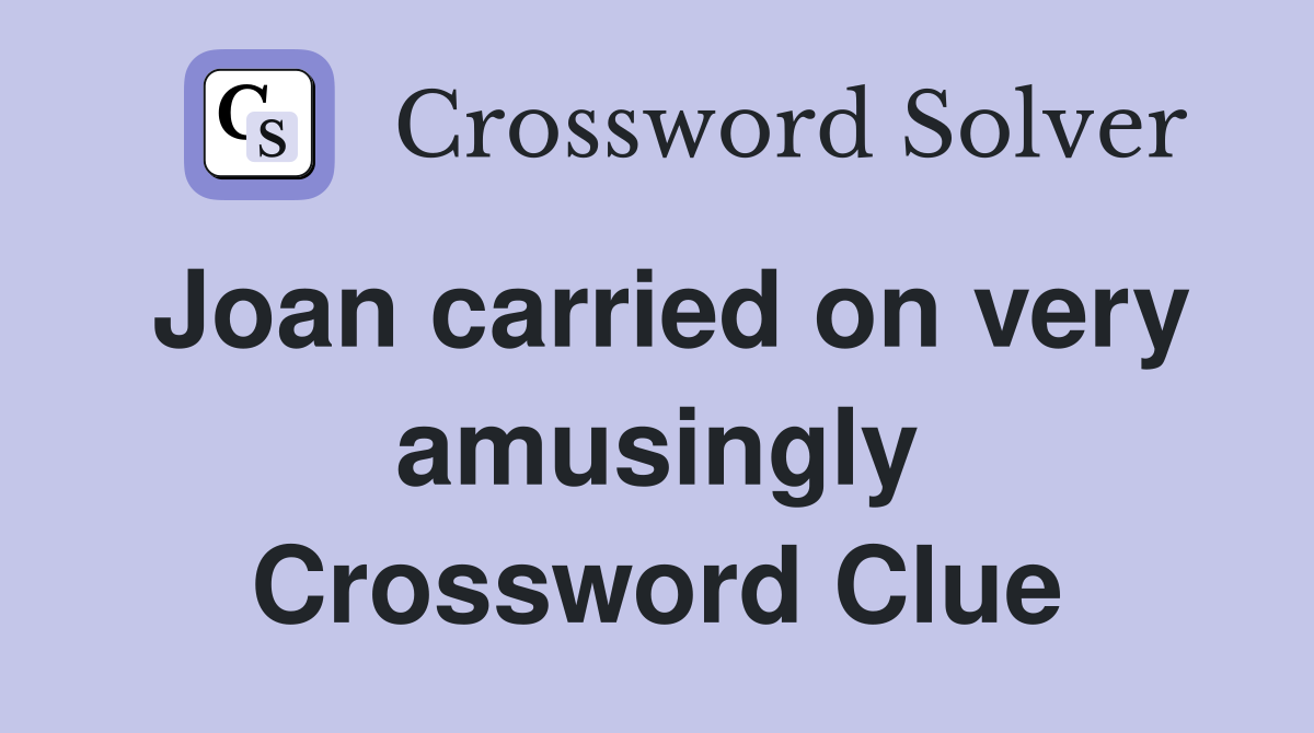 Joan carried on very amusingly Crossword Clue