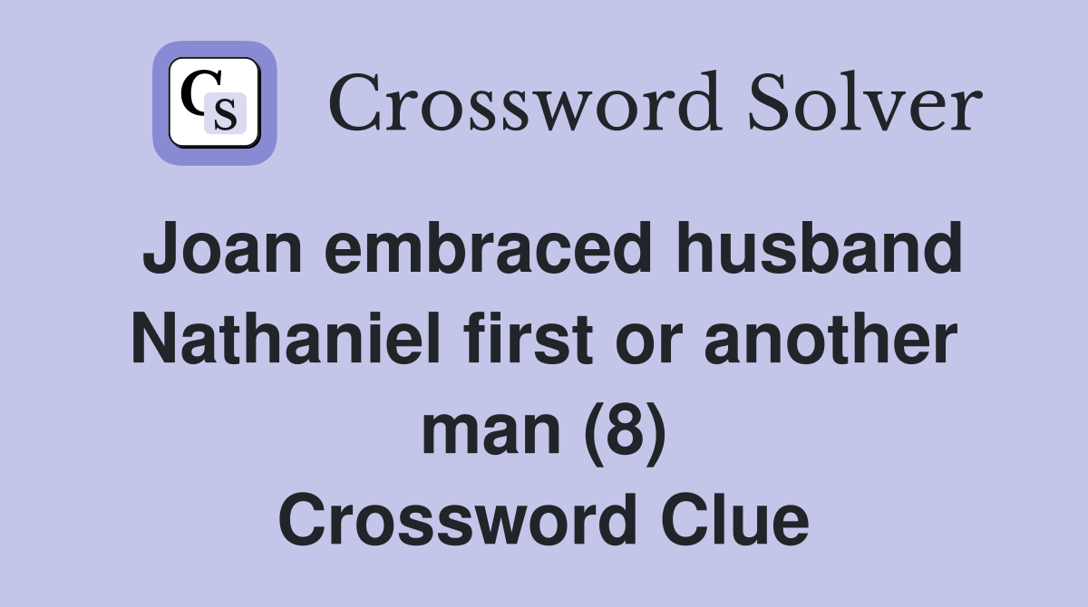 Joan embraced husband Nathaniel first or another man (8) Crossword Clue