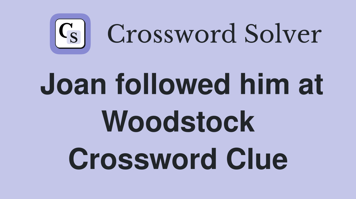 Joan followed him at Woodstock Crossword Clue