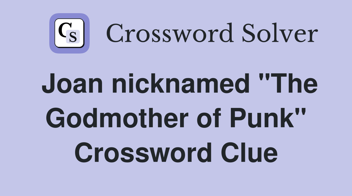 Joan nicknamed "The Godmother of Punk" Crossword Clue