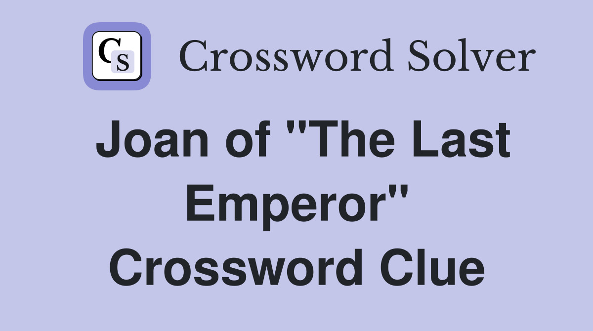 Joan of "The Last Emperor" Crossword Clue