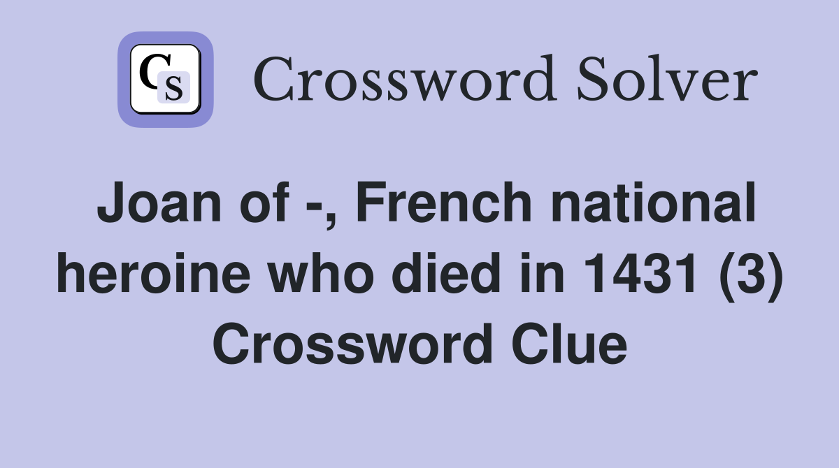 Joan of -, French national heroine who died in 1431 (3) Crossword Clue