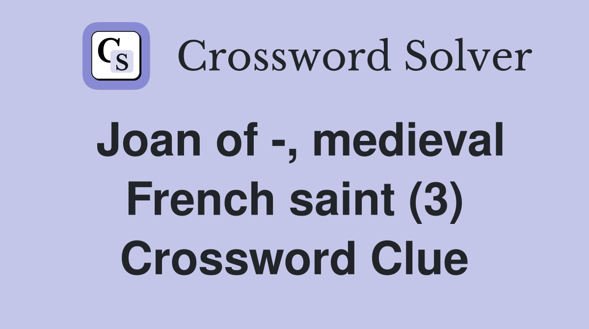 Joan of -, medieval French saint (3) Crossword Clue