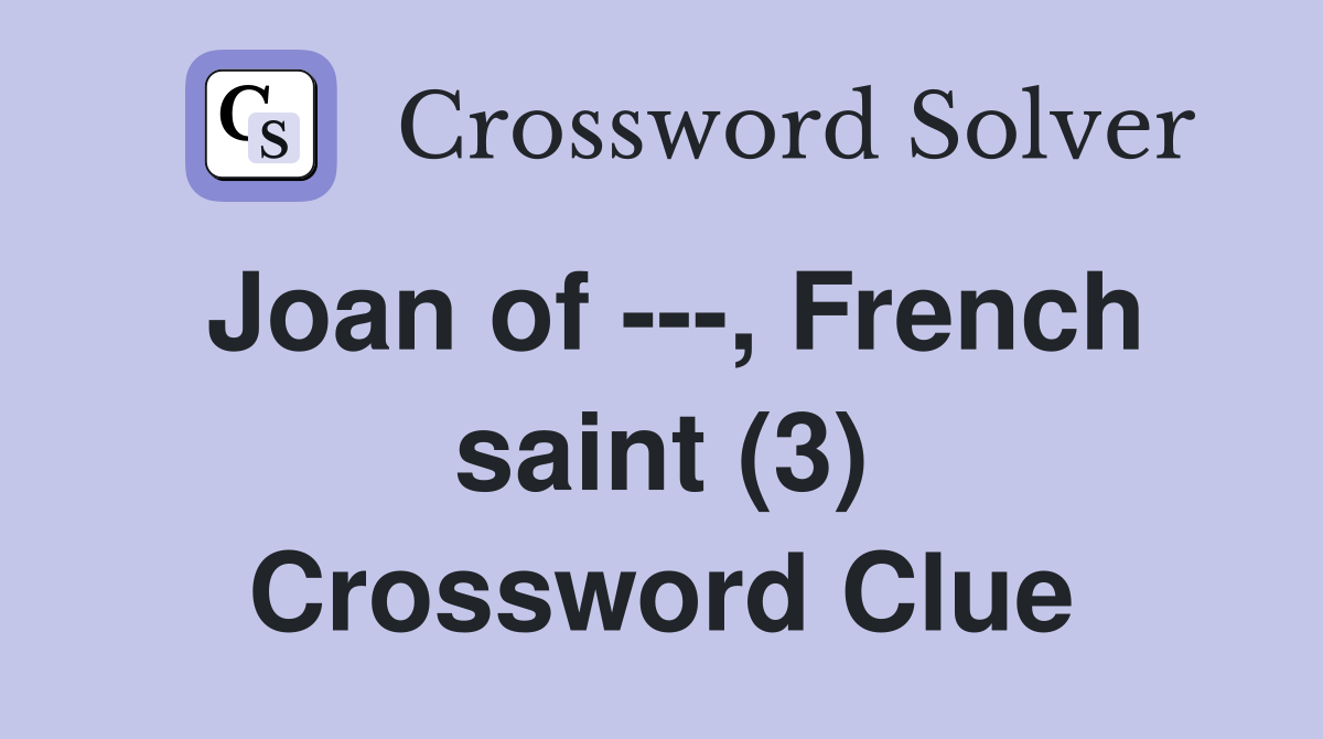 Joan of ---, French saint (3) Crossword Clue