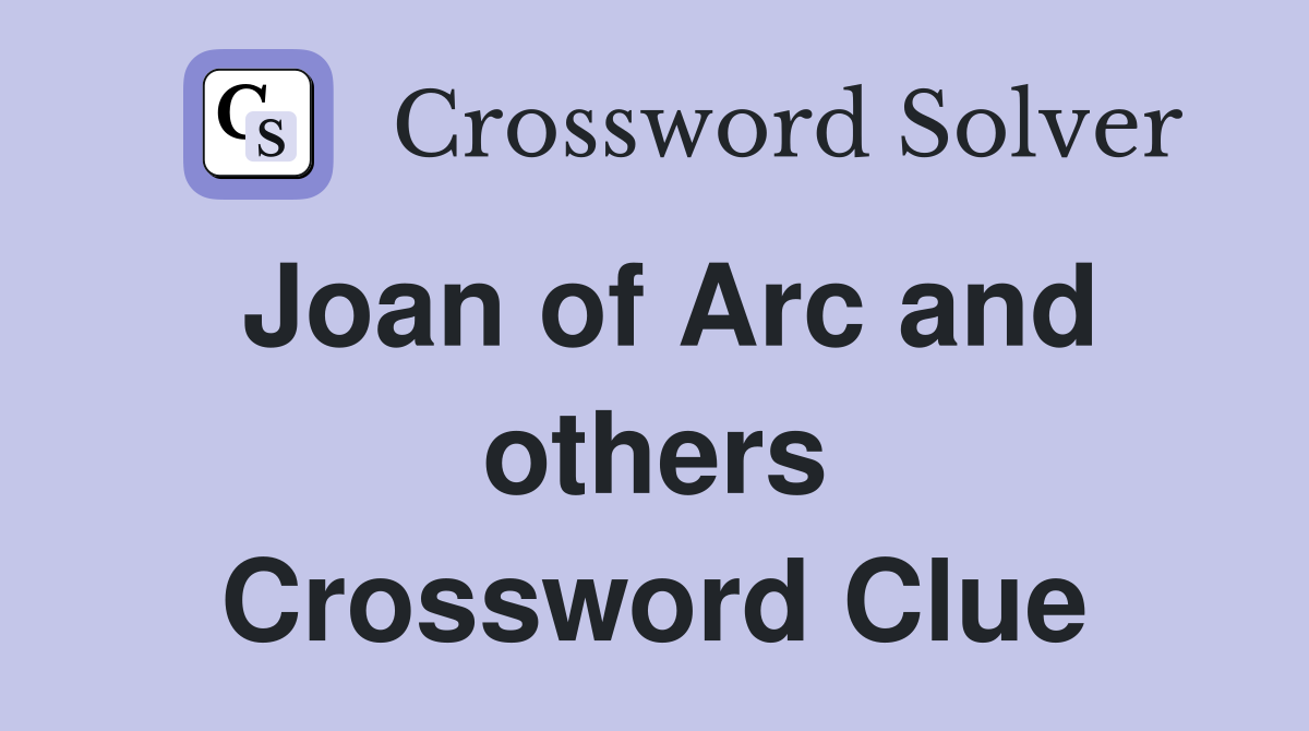 Joan of Arc and others Crossword Clue