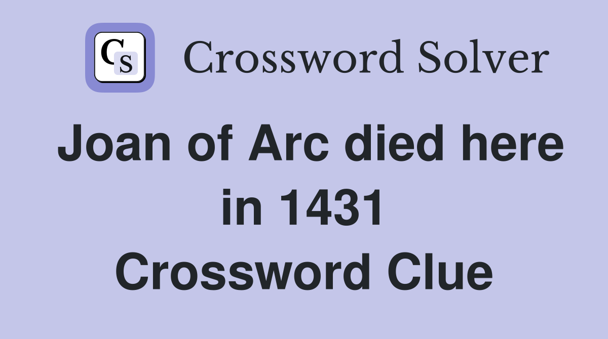 Joan of Arc died here in 1431 Crossword Clue