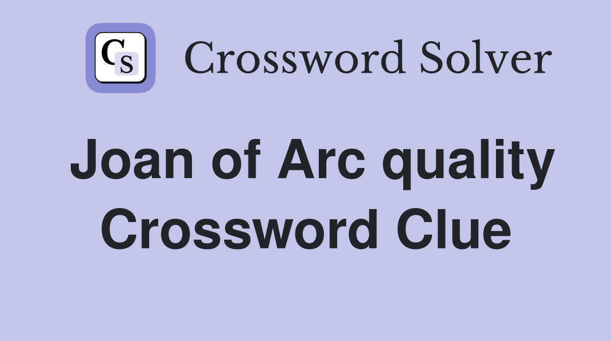 Joan of Arc quality Crossword Clue