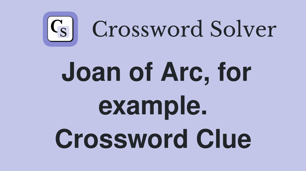 Joan of Arc, for example. Crossword Clue