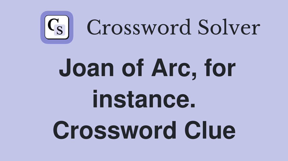 Joan of Arc, for instance. Crossword Clue
