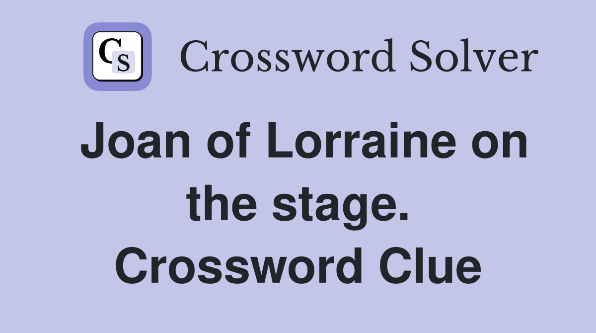 Joan of Lorraine on the stage. Crossword Clue