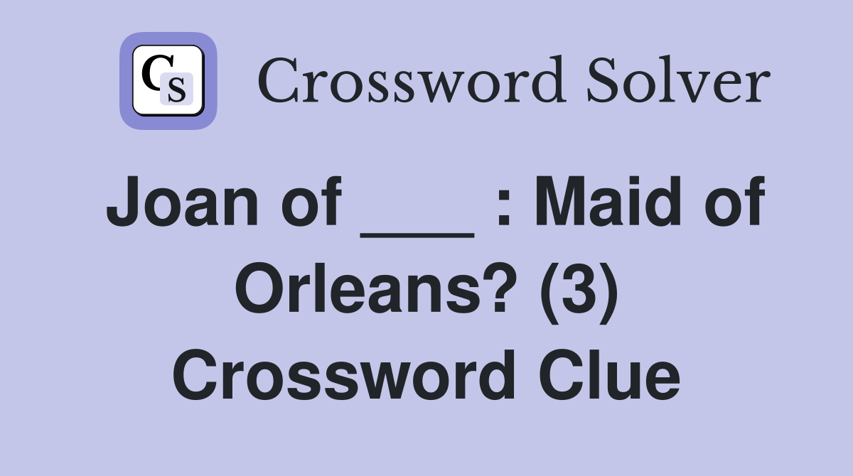Joan of ___ : Maid of Orleans? (3) Crossword Clue
