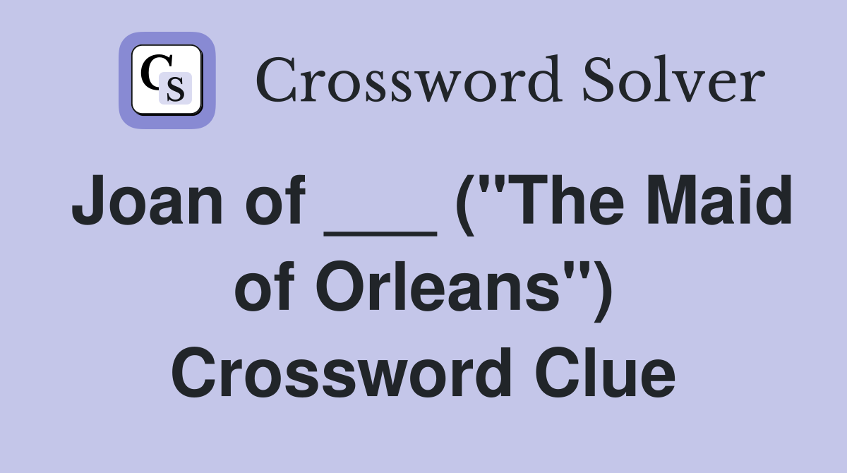 Joan of ___ ("The Maid of Orleans") Crossword Clue