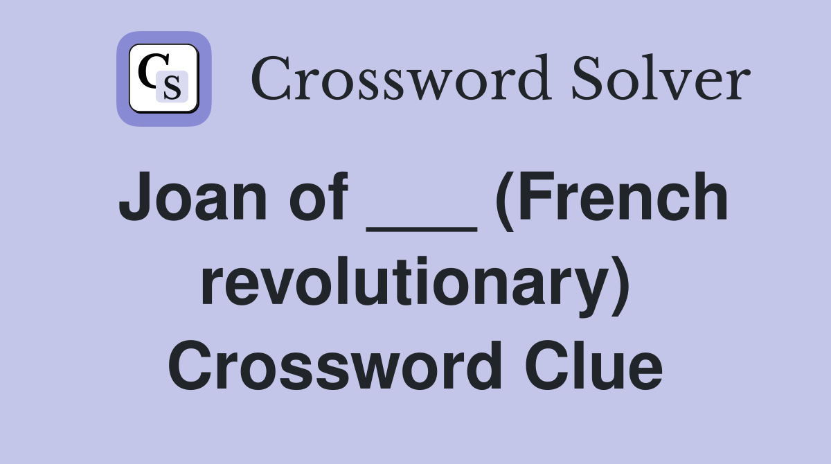 Joan of ___ (French revolutionary) Crossword Clue