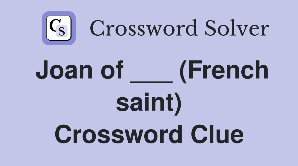 Joan of ___ (French saint) Crossword Clue
