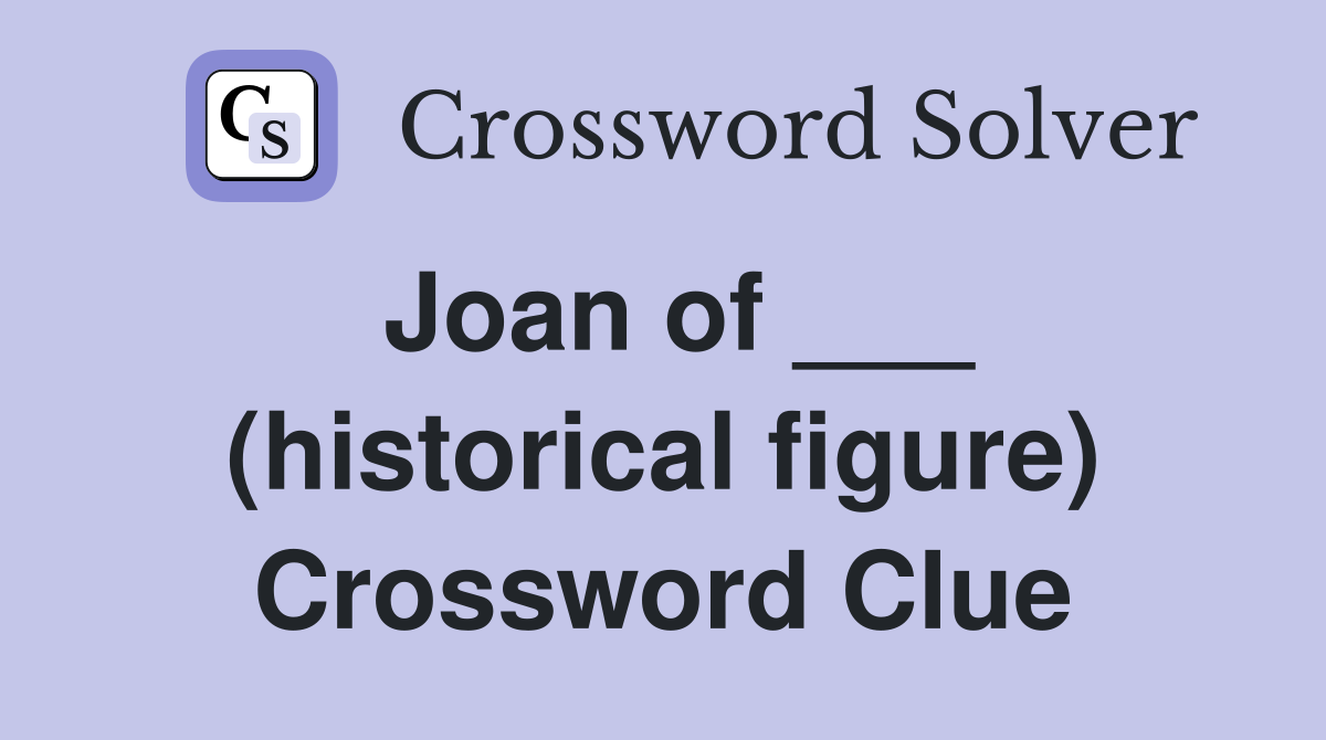 Joan of ___ (historical figure) Crossword Clue