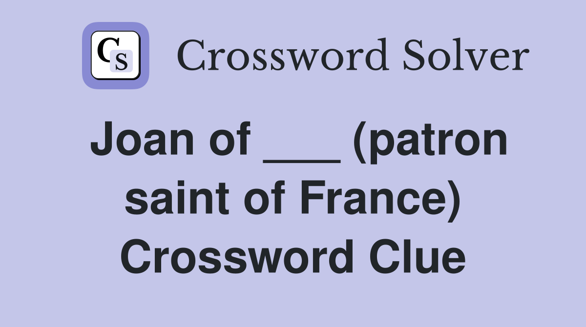 Joan of ___ (patron saint of France) Crossword Clue