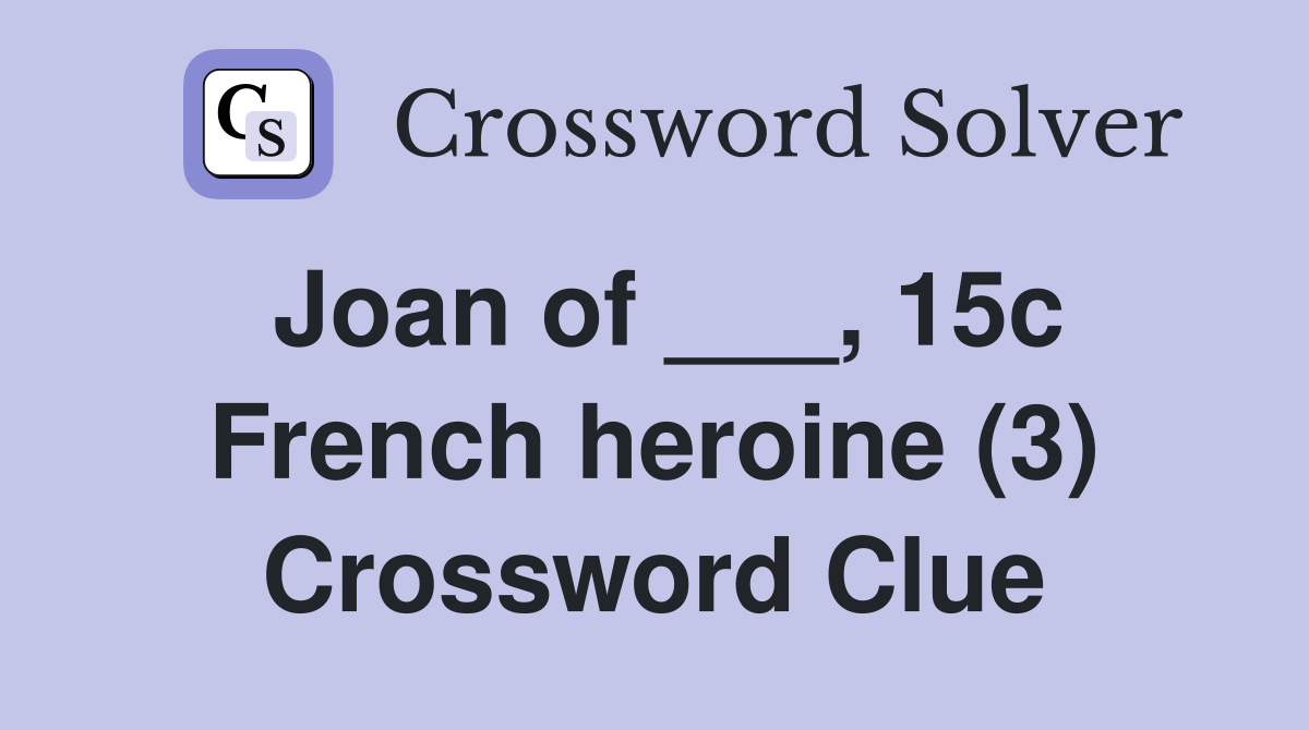 Joan of ___, 15c French heroine (3) Crossword Clue