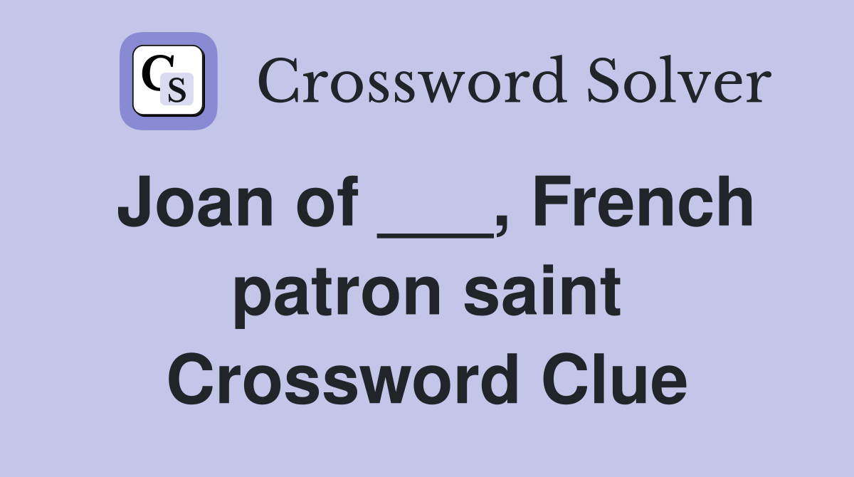Joan of ___, French patron saint Crossword Clue