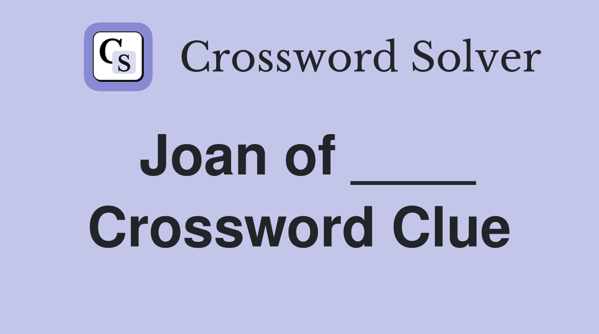 Joan of ____ Crossword Clue