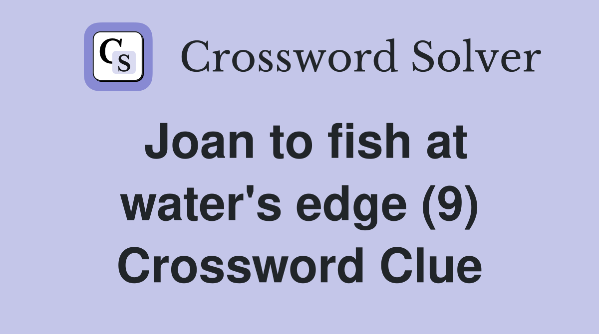 Joan to fish at water's edge (9) Crossword Clue