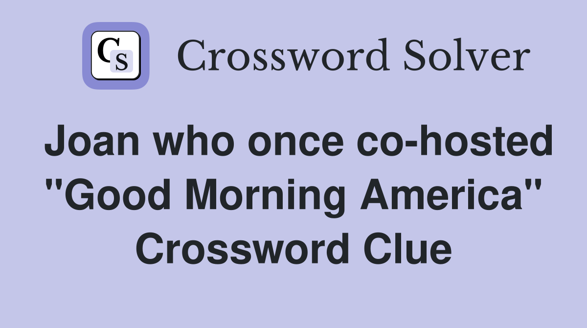 Joan who once co-hosted "Good Morning America" Crossword Clue