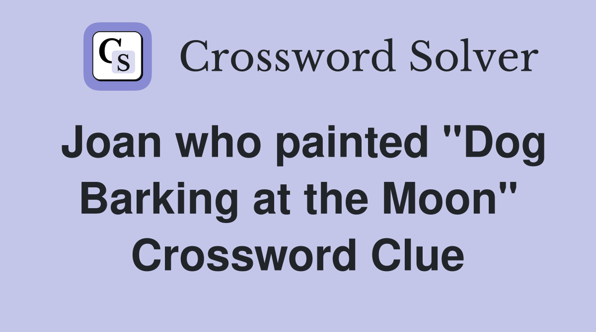Joan who painted "Dog Barking at the Moon" Crossword Clue