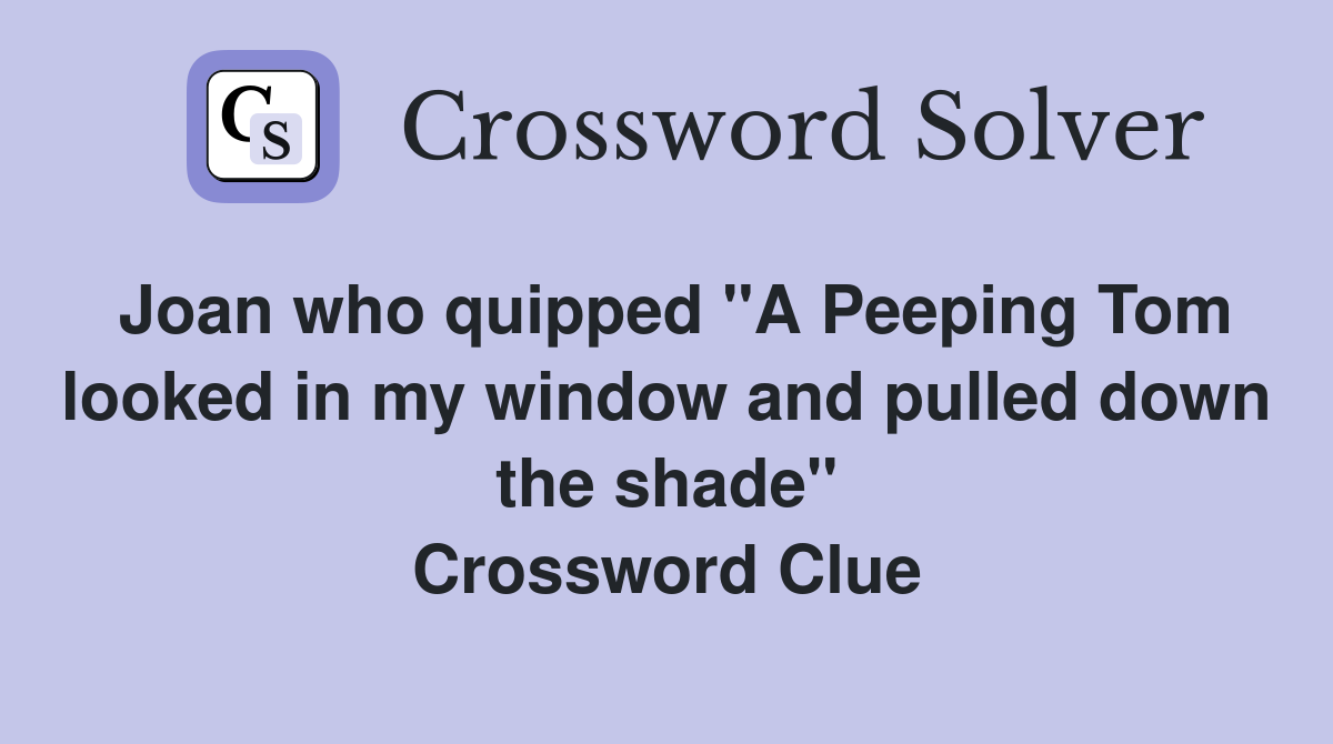 Joan who quipped "A Peeping Tom looked in my window and pulled down the shade" Crossword Clue