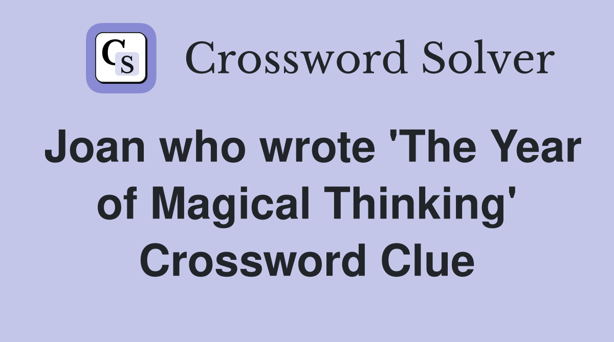 Joan who wrote 'The Year of Magical Thinking' Crossword Clue