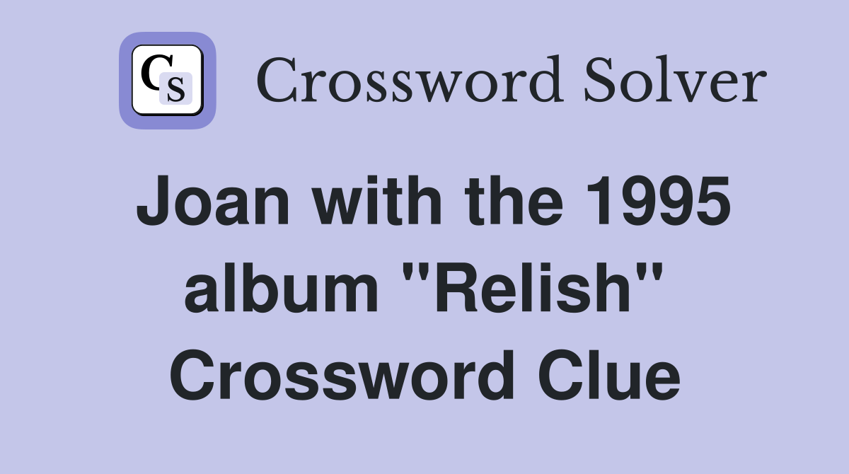 Joan with the 1995 album "Relish" Crossword Clue