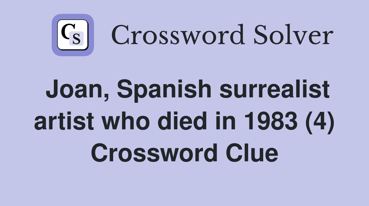 Joan, Spanish surrealist artist who died in 1983 (4) Crossword Clue