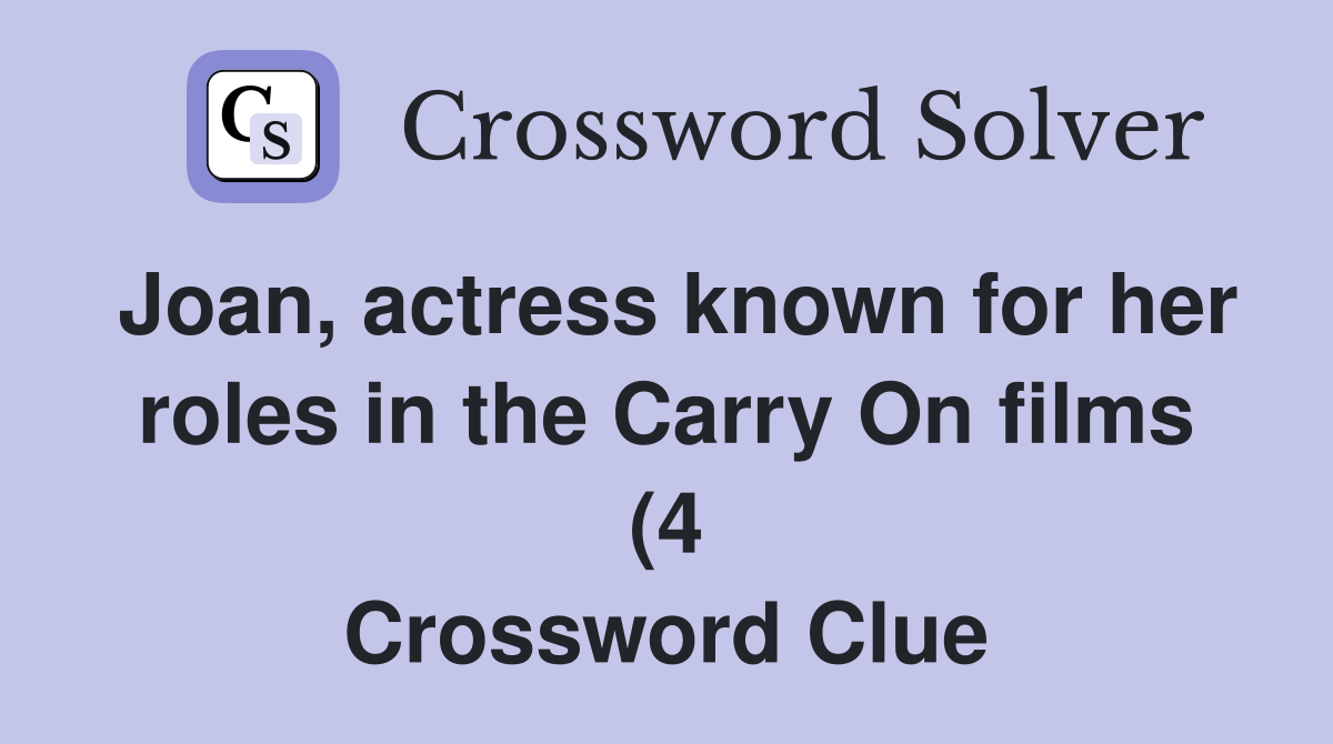 Joan actress known for her roles in the Carry On films (4) Crossword Joan actress known for her roles in the Carry On films (4) Crossword