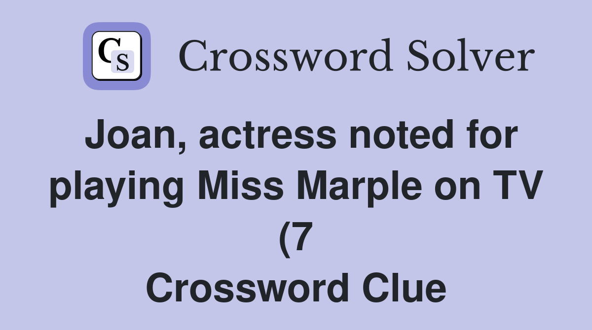 Joan actress noted for playing Miss Marple on TV (7) Crossword Clue Joan actress noted for playing Miss Marple on TV (7) Crossword Clue