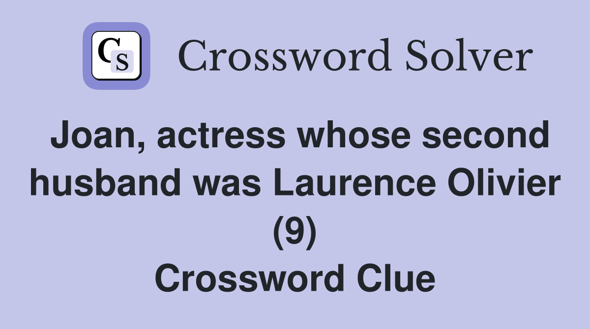 Joan, actress whose second husband was Laurence Olivier (9) Crossword Clue