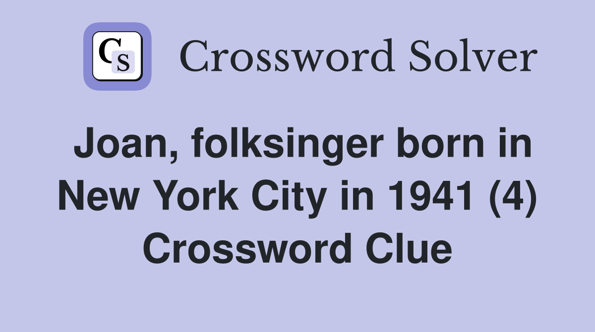 Joan, folksinger born in New York City in 1941 (4) Crossword Clue