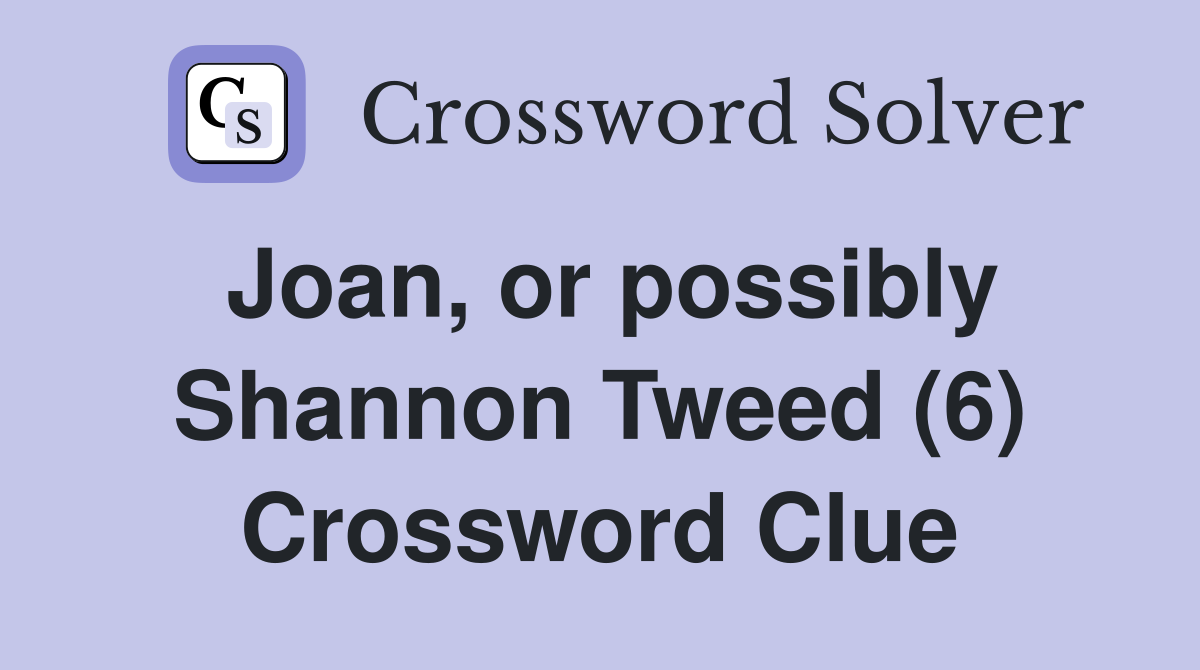 Joan, or possibly Shannon Tweed (6) Crossword Clue