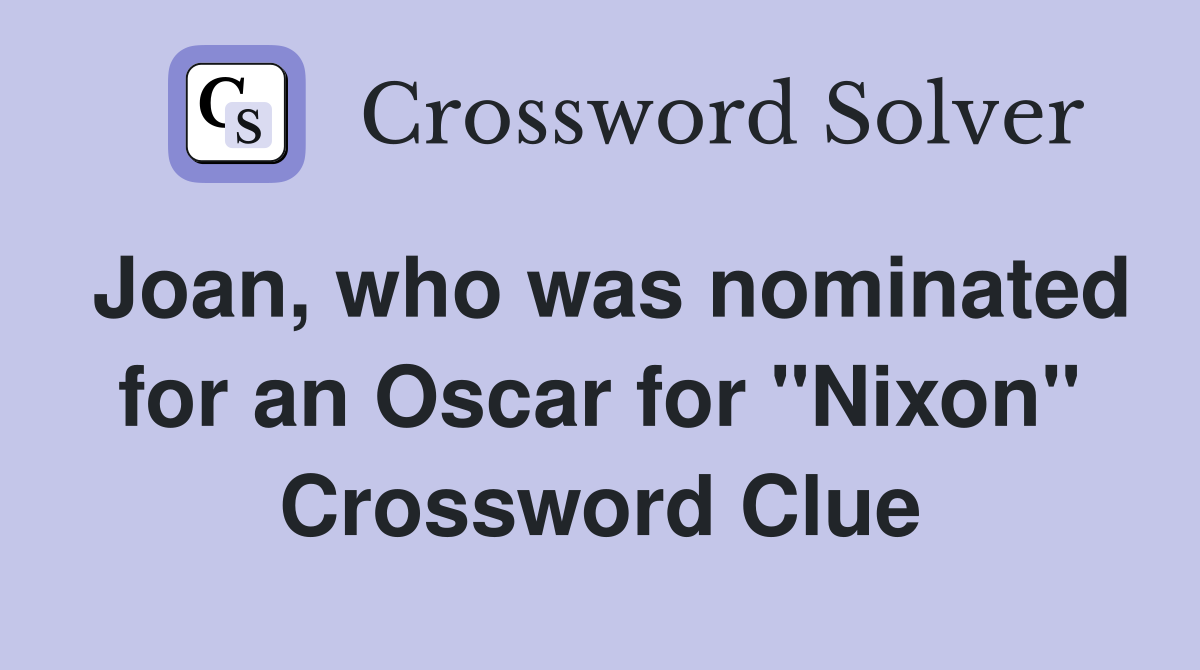 Joan, who was nominated for an Oscar for "Nixon" Crossword Clue