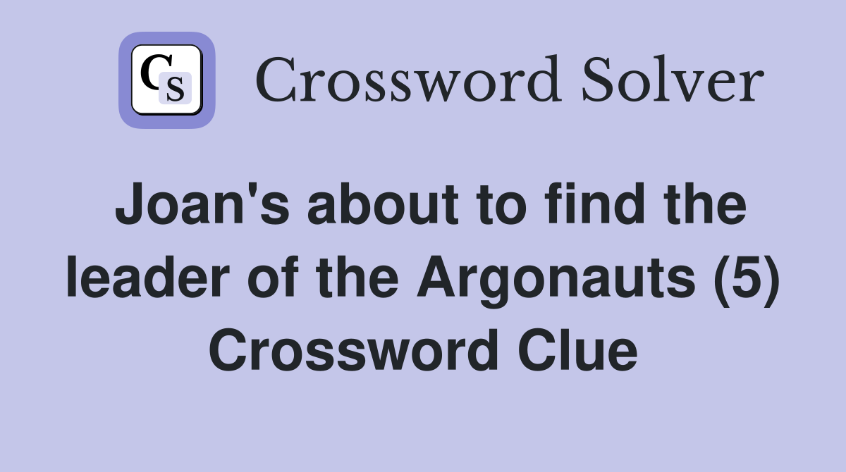 Joan's about to find the leader of the Argonauts (5) Crossword Clue
