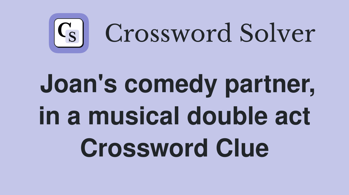 Joan's comedy partner, in a musical double act Crossword Clue