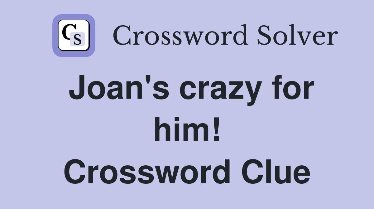 Joan's crazy for him! Crossword Clue