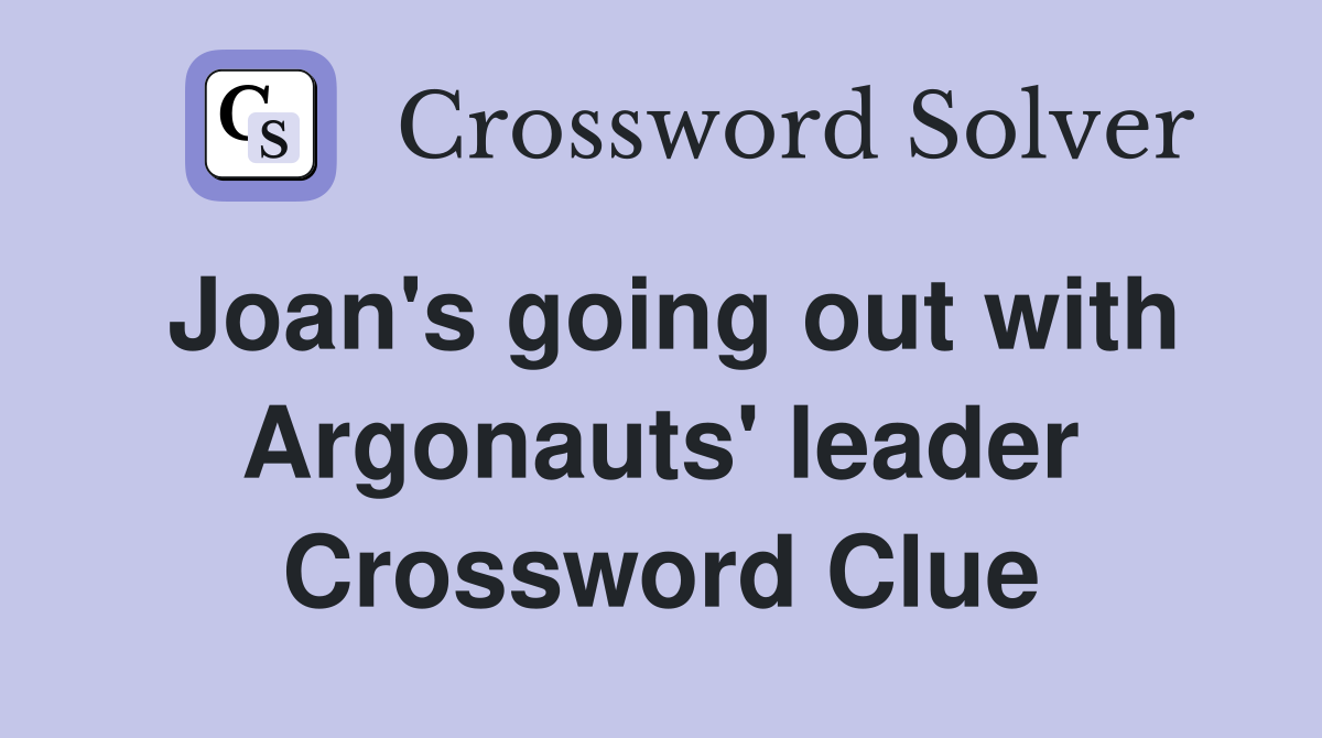 Joan's going out with Argonauts' leader Crossword Clue