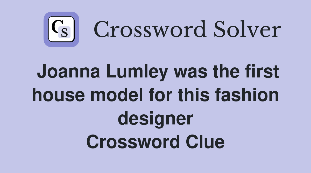 Joanna Lumley was the first house model for this fashion designer Crossword Clue