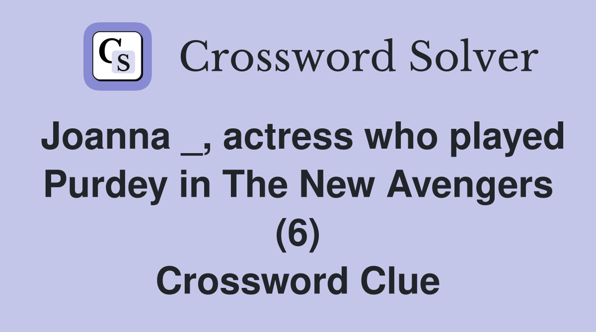 Joanna _, actress who played Purdey in The New Avengers (6) Crossword Clue