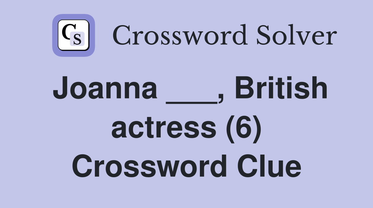 Joanna ___, British actress (6) Crossword Clue