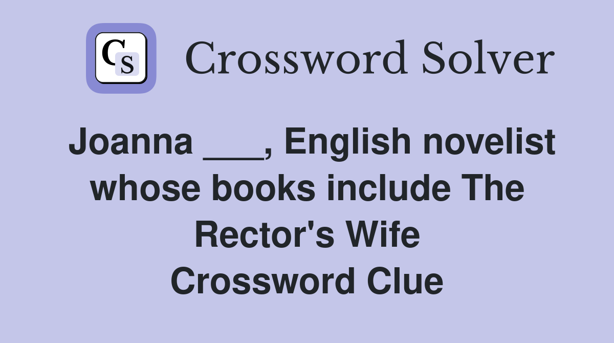 Joanna ___, English novelist whose books include The Rector's Wife Crossword Clue