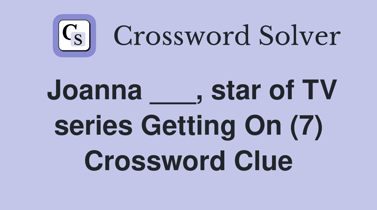 Joanna ___, star of TV series Getting On (7) Crossword Clue