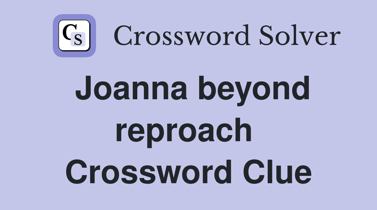 Joanna beyond reproach  Crossword Clue