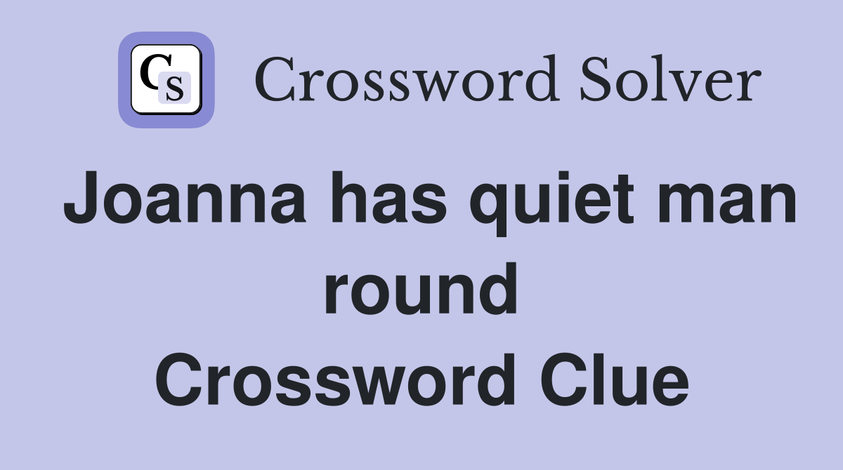 Joanna has quiet man round Crossword Clue